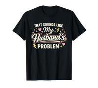 That Sounds Like My Husband’s Problem Marriage Joke Tee T-Shirt