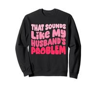 That Sounds Like My Husband's Problem Funny Wife Sweatshirt