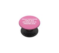 That Sounds Like My Husband's Problem Not My Problem Wife PopSockets PopGrip Adhésif