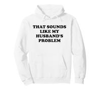 That Sounds Like My Husband's Problem Not My Problem Wife Sweat à Capuche