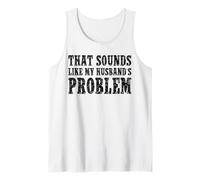 That Sounds Like My Husband's Problem Quote Wives Humor Débardeur