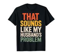 That Sounds Like My Husband's Problem T-Shirt