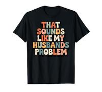 That Sounds Like My Husband's Problem T-Shirt