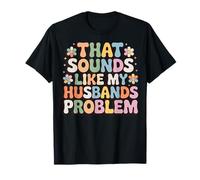 That Sounds Like My Husband's Problem T-Shirt
