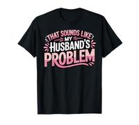 That Sounds Like My Husband's Problem T-Shirt