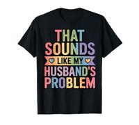 That Sounds Like My Husband's Problem T-Shirt