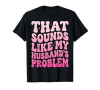 That Sounds Like My Husband's Problem T-Shirt