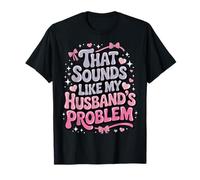 That Sounds Like My Husband's Problem T-Shirt