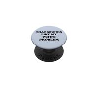 That Sounds Like My Wife's Problem Men Spoiled Husband Funny PopSockets PopGrip Adhésif
