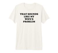 That Sounds Like My Wife's Problem Men Spoiled Husband Funny T-Shirt Haut de Gamme
