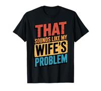 That Sounds Like My Wife's Problem T-Shirt