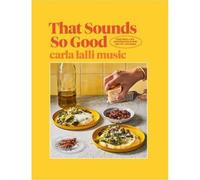 That Sounds So Good: 100 Real-Life Recipes for Every Day of the Week