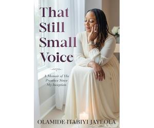 That Still Small Voice: A Memoir of His Presence Since My Inception