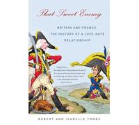 That Sweet Enemy: Britain and France: The History of a Love-Hate Relationship
