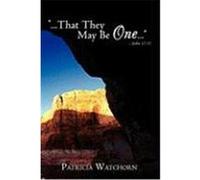 That They May Be One... John 17: 11 Watchorn, Patricia (Auteur)