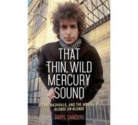 Daryl Sanders – That Thin, Wild Mercury Sound: Dylan, Nashville, and the Making of Blonde on Blonde