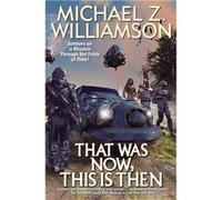 That Was Now, This Is Then | Michael Z Williamson Michael Z Williamson (Auteur)
