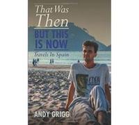 That Was Then But This is Now: Travels In Spain - [Livre en VO] Andy Grigg (Auteur)