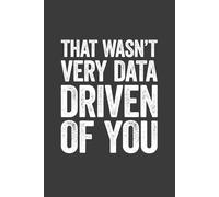 That Wasn't Very Data Driven Of You: 6 x 9 Blank Lined Notebook Journal - Funny Saying Sarcastic Work Gag Gift for Office Workers, Coworkers, Employees, Data Analyst, Boss