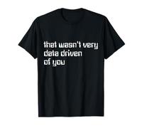 That Wasn't Very Data Driven of You Funny Data Analyst Geek T-Shirt