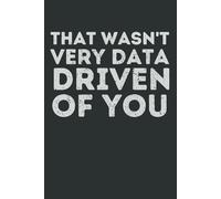 That Wasn't Very Data-Driven of You | Funny Notebook for Data Analysts, Scientists & Tech Nerds | 6x9 College-Ruled Journal, 120 Pages, Hilarious Gift for Office, Coworkers, and Stat Lovers
