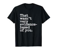 That Wasn't Very Evidence-Based of You Science Labo Médecin T-Shirt