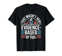 That Wasn't Very Evidence-Based of You Science Labo Médecin T-Shirt