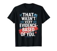 That Wasn't Very Evidence-Based of You Science Labo Médecin T-Shirt