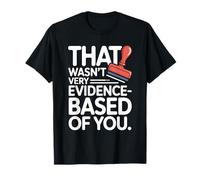 That Wasn't Very Evidence-Based of You Science Labo Médecin T-Shirt