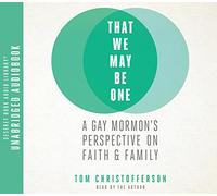 That We May Be One: A Gay Mormon's Perspective on Faith and Family