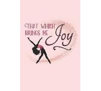 That Which Brings Me Joy: 2019 Weekly Planner For Dance Students And Teachers