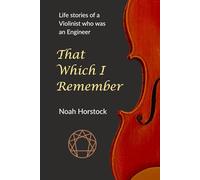 That Which I Remember: Life Stories of a Violinist who was an Engineer