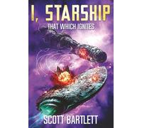 That Which Ignites (I, Starship: A Space Opera Book 6)
