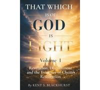That Which is of God is Light - Volume 1: Revelation, Discernment & the Evidence of Christ's Restoration