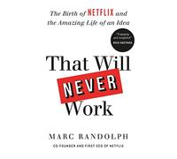 That Will Never Work: The Birth of Netflix by the first CEO and co-founder Marc Randolph