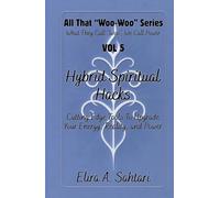 THAT "WOO-WOO" SERIES: HYBRID SPIRITUAL HACKS (VOL 5): Rituals and Hidden Tools to Upgrade Your Energy, Reality, and Power: Advanced Esoteric Techniques, Forbidden Knowledge, and Quantum Magic