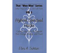 THAT "WOO-WOO" SERIES: HYBRID SPIRITUAL HACKS (VOL 5): Rituals and Hidden Tools to Upgrade Your Energy, Reality, and Power: Advanced Esoteric Techniques, Forbidden Knowledge, and Quantum Magic