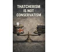 Thatcherism is NOT Conservatism