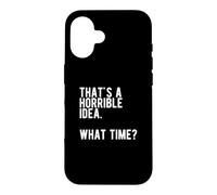 « That's a Horrible Idea What Time » Coque pour iPhone 16