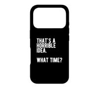 « That's a Horrible Idea What Time » Coque pour iPhone 17 Pro