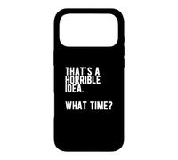 « That's a Horrible Idea What Time » Coque pour iPhone 17 Pro Max