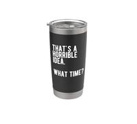 « That's a Horrible Idea What Time » Gobelet isotherme en acier inoxydable double paroi
