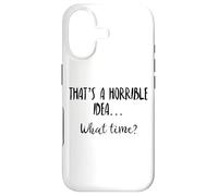 Thats a Horrible Idea What Time Sign Horrible Idea What Time Coque pour iPhone 17
