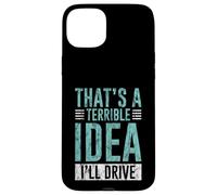 That's A Terrible Idea I'll Drive Reckless Friend Joke - Coque pour iPhone 15 Plus