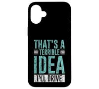 That's A Terrible Idea I'll Drive Reckless Friend Joke - Coque pour iPhone 16 Plus