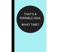 That's a Terrible Idea. What Time?: Funny Useful Lined Journal Conversation Starter Perfect Gift for Friends Family and Coworkers