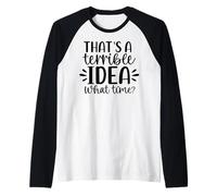 That's A Terrible Idea What Time Humour Manche Raglan