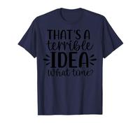 That's A Terrible Idea What Time Humour T-Shirt