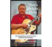 That's Alright, Elvis: The Untold Story of Elvis's First Guitarist and Manager