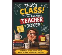THAT'S CLASS! Teacher Jokes & Coloring Book: Hilarious Classroom Jokes + Fun Pages to color for teachers + End-of-school-year stress reliever